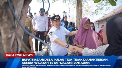Bupati Iksan: Desa Pulau Tiga Tidak Dianaktirikan, Semua Wilayah Tetap dalam Pantauan